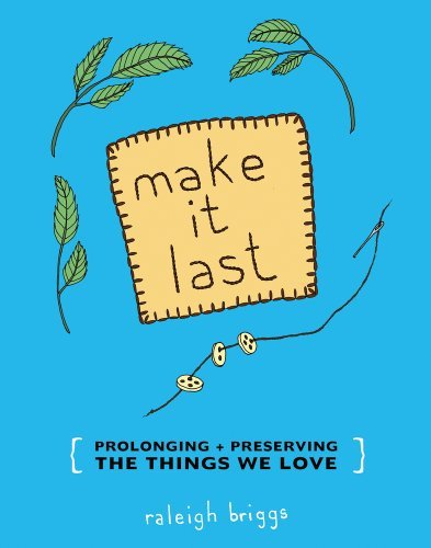 Raleigh Briggs/Make It Last@ Sustainably and Affordably Preserving What We Lov